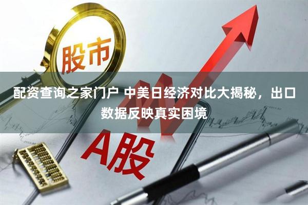 配资查询之家门户 中美日经济对比大揭秘，出口数据反映真实困境
